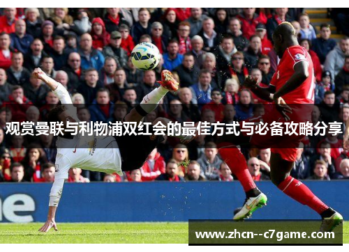 观赏曼联与利物浦双红会的最佳方式与必备攻略分享
